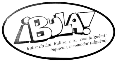Logotipo do jornal Bula!: a palavra ¡Bula! em letras grandes desenhadas à mão, dentro de uma elipse, e abaixo o verbete “Bulir: do Lat. Bullire, v. tr., -com (alguém): inquietar, incomodar (alguém).”